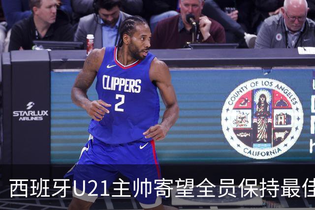 西班牙U21主帅寄望全员保持最佳状态迎战欧青赛
